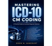 MASTERING ICD-10 CM CODING: A Practical Guide to Accurate Diagnosis Selection