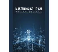 Mastering Icd-10-Cm: The Unseen Architect Of Modern Healthcare