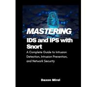 Mastering IDS and IPS with Snort: A Complete Guide to Intrusion Detection, Intrusion Prevention, and Network Security