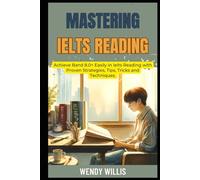 Mastering Ielts Reading: Achieve Band 8.0+ Easily in Ielts Reading with Proven Strategies, Tips, Tricks and Techniques. (Crack Ielts Writing)