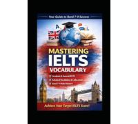 Mastering IELTS Vocabulary: From Basic to Band 9: A Comprehensive Word Bank with Examples, Collocations & Practice Tests
