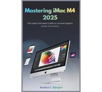 Mastering iMac M4 2025: The Users Ultimate Guide to Unravel Apple’s Latest Innovation
