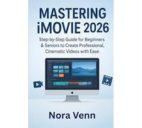 Mastering iMovie 2026: Step-by-Step Guide for Beginners & Seniors to Create Professional, Cinematic Videos with Ease