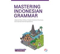 MASTERING INDONESIAN GRAMMAR: Advanced Noun Affixes, Complex Sentence Structures, and Essential Informal Expression: 3 (Learn Indonesian with Basantara)