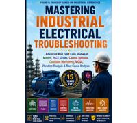 Mastering Industrial Electrical Troubleshooting: Advanced Real Field Case Studies in Motors, PLCs, Drives, Control Systems, Condition Monitoring, MCSA, Vibration Analysis & Root Cause Analysis