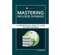 Mastering InfluxDB Database: A Comprehensive Guide to Learn InfluxDB Database