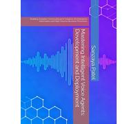 Mastering Intelligent Voice Agents: Development and Deployment: Building Scalable Conversational AI Solutions for Enterprise Automation and High-Volume Business Processes (The 101 Invisible Business)
