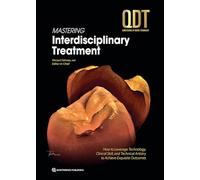 Mastering Interdisciplinary Treatment: How to Leverage Technology, Clinical Skill, and Technical Artistry to Achieve Exquisite Outcomes (QDT Yearbook)
