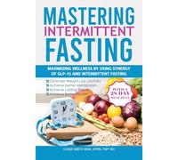 Mastering Intermittent Fasting: Maximizing Wellness by Using Synergy of GLP-1s and Intermittent Fasting