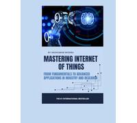 Mastering Internet of Things From Fundamentals to Advanced Applications in Industry and Research (Web Programming)