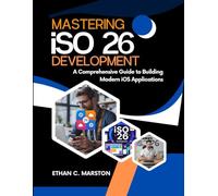 MASTERING iOS 26 DEVELOPMENT: A Comprehensive Guide to Building Modern iOS Applications (Swift and iOS Mastery)