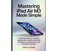 MASTERING IPAD AIR M3 MADE SIMPLE: Unlock The Full Power Of Apple's Smartest Ipad- A Modern User Guide To Ipados 18, AI Enhancements, And Everyday Productivity