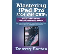 Mastering iPad Pro 2024 (M4 Chip): The Most Complete Step-by-Step User Manual for Beginners and Seniors to Setup the Latest Features of the New iPad Pro, with iPadOS 17 Tips & Tricks