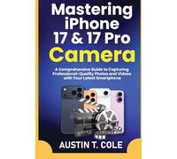 Mastering iPhone 17 & 17 Pro Camera: A Comprehensive Guide to Capturing Professional-Quality Photos and Videos with Your Latest Smartphone (Digital media, photography and video editing made easy)