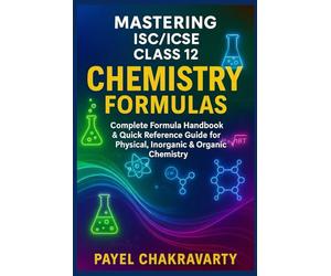 Mastering ISC/ICSE Class 12 Chemistry Formulas: Complete Formula Handbook & Quick Reference Guide for Physical, Inorganic & Organic Chemistry