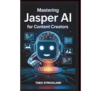 MASTERING JASPER AI FOR CONTENT CREATORS: Boost Your Productivity and Quality with AI Writing Tools for Work Success: 4 (The Future of AI & Software Mastery)