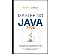 Mastering Java 2026: Write Clean Code, Build Scalable Apps, and Unlock Career Growth with Advanced Java Programming, OOP, and Software Development Tools