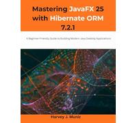 Mastering JavaFX 25 with Hibernate ORM 7.2.1: A Beginner-Friendly Guide to Building Modern Java Desktop Applications: 4 (Design, Model, Deliver Series)