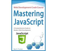 Mastering JavaScript: A Comprehensive Guide to Modern Web Development (Web Development Crash Course)