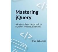 MASTERING JQUERY: A PROJECT-BASED APPROACH TO DYNAMIC WEB DEVELOPMENT