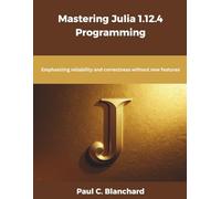 Mastering Julia 1.12.4 Programming: Emphasizing reliability and correctness without new features (The Future Developers)