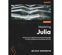 Mastering Julia: Enhance your analytical and programming skills for data modelling and processing with Julia