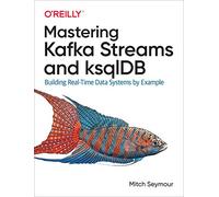 Mastering Kafka Streams and ksqlDB – Building real-time data systems by example – Paperback