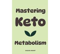 MASTERING KETO METABOLISM: How to Flip Your Body from Carb-Burning to Fat-Burning and Thrive (The Metabolic Master Series)