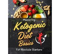 Mastering Ketogenic Diet Basics For Absolute Starters: Discover The Power Of Keto Intermittent Fasting And Mediterranean Principles To Boost Energy ... And Create Sustainable Lifestyle Habits