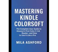 Mastering Kindle Colorsoft: The Complete User Guide to Amazon’s First Color E-Ink Reader-and How to Use It Like a Pro