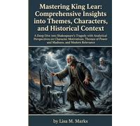 Mastering King Lear: Comprehensive Insights into Themes, Characters, and Historical Context: Unlock Shakespeare's Genius with In-Depth Analysis for Literature Lovers and Students (Study Guides)