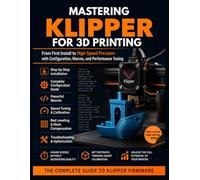 Mastering Klipper for 3D Printing: From First Install to High-Speed Precision: Configuration, Macros, and Performance Tuning
