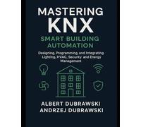 Mastering KNX: Smart Home Automation: Designing and Programming Smart Building Systems with KNX Standard