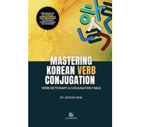 Mastering Korean Verb Conjugation: Verb Dictionary & Conjugation Table: Grounded in 20 Years of Korean-French Collaboration to Advance Computational Dictionaries