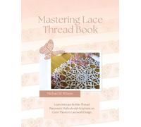 Mastering Lace Thread Book: Learn Intricate Bobbin Thread Placement Methods with Emphasis on Color Theory in Lacework Design