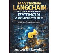 Mastering LangChain Development with Python Architecture: Structured Approaches to Chaining Models, Tools, and Data Workflows