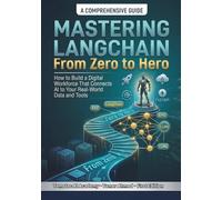 Mastering LangChain From Zero to Hero: How to use Python AI Programming to Build a Digital Workforce That Connects AI to Your Real World Data & Tools ... Stack: AI Engineering From Zero to Hero.)