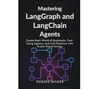Mastering LangGraph and LangChain Agents: Create Real-World AI Assistants, Tool-Using Agents, and LLM Pipelines with Graph-Based Design