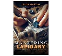 Mastering Lapidary: A Comprehensive Guide to Cutting, Shaping, and Polishing Gemstones