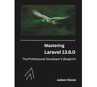 Mastering Laravel 13.6.0: The Professional Developer’s Blueprint (The Modern Systems Engineering)