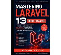 Mastering Laravel 13 from Scratch: A Practical Guide to Building Real Projects, Understanding Modern Laravel, and Becoming a Confident Backend Developer