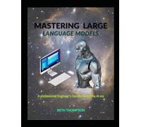 Mastering Large Language Models: A Professional Engineer’s Handbook for the AI Era