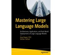 Mastering Large Language Models : Architectures, Applications, and Real-World Deployments of Large Language Models
