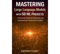 Mastering Large Language Models with 50 ML Projects: A Practical Guide to Analyzing and Interpreting Transformer Models