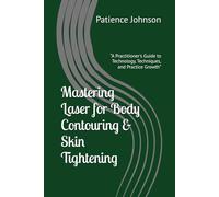 Mastering Laser for Body Contouring & Skin Tightening: “A Practitioner's Guide to Technology, Techniques, and Practice Growth”