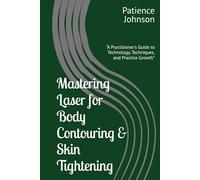 Mastering Laser for Body Contouring & Skin Tightening: “A Practitioner's Guide to Technology, Techniques, and Practice Growth”