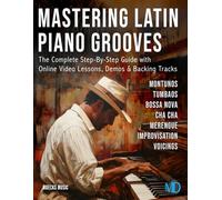 Mastering Latin Piano Grooves: The Complete Step-By-Step Guide with Online Video Lessons, Demos & Backing Tracks