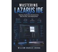 Mastering Lazarus IDE: Desktop Application Development, Data Access, and Deployment