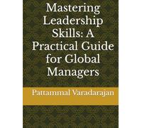 Mastering Leadership Skills: A Practical Guide for Global Managers (Leadership Management)