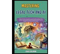 Mastering Legal Tech And AI: Tools, Trends, Innovations, and Transformations That Lawyers, Law Students and Professional Must Know in Modern Law ... and terminology examples and explanations)